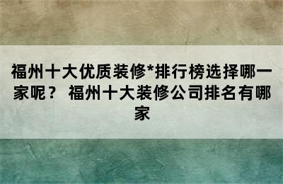 福州十大优质装修*排行榜选择哪一家呢？ 福州十大装修公司排名有哪家